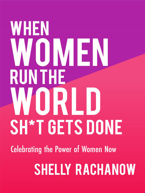 Title details for When Women Run the World Sh*t Gets Done by Shelly Rachanow - Available